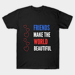 Friends make the world beautiful T-Shirt